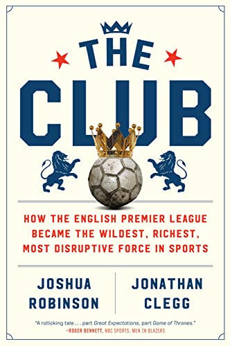 Book titled "The Club: How the English premier league became the wildest, richest, most disruptive force in sports"