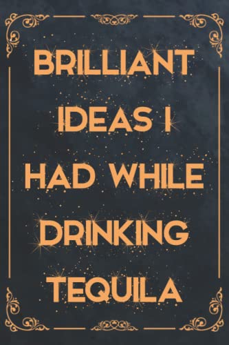 Notebook with cover: brilliant ideas I had while drinking tequila