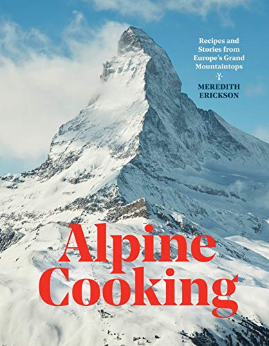 Book cover of 'Alpine Cooking: Recipes and Stories from Europe's Grand Mountaintops [A Cookbook]'