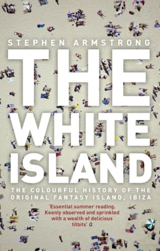 Book cover of "The White Island: The Extraordinary History of the Mediterranean's Capital of Hedonism" by Stepan Armstrong