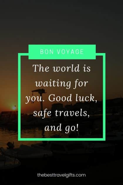 Bon voyage message: The world is waiting for you. Good luck, safe travels and go!