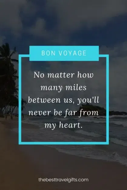 Travel safe: No matter how many miles between us, you'll never be far from my heart.