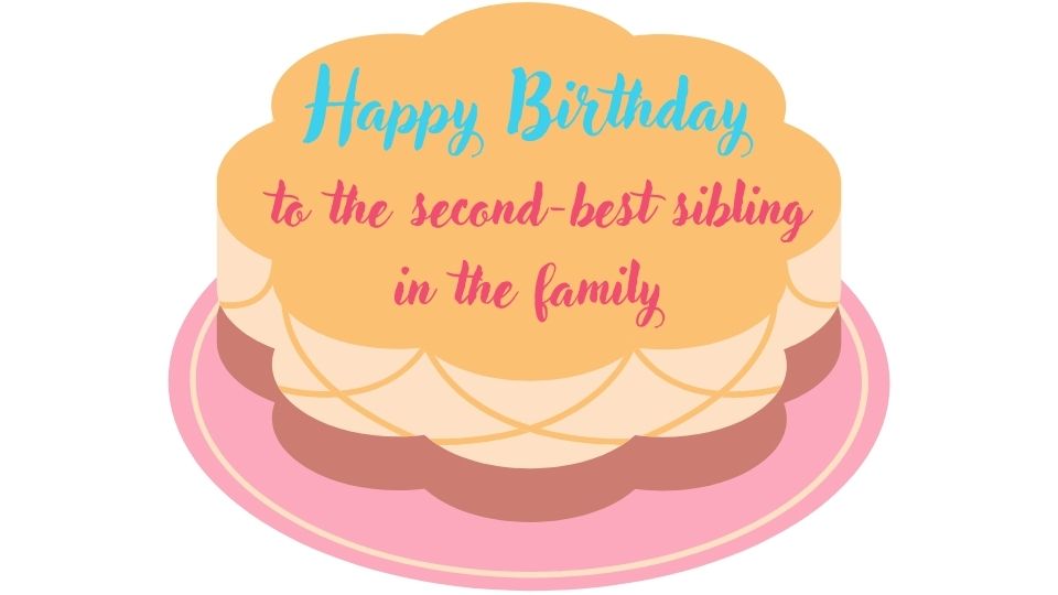 Funny birthday cake messages: happy birthday to the second-best sibling in the family