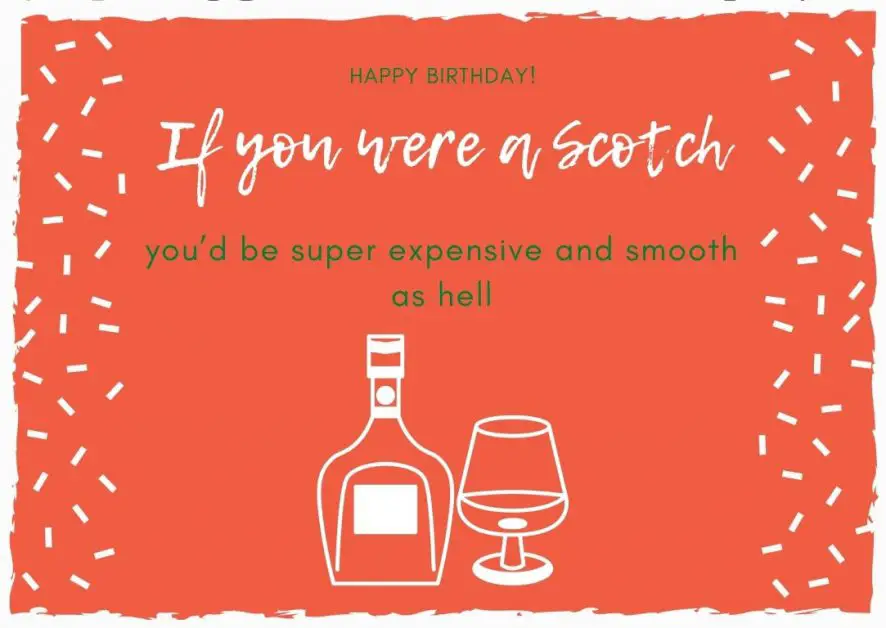 Birthday card with "if you were a Scotch, you'd be super expensive and smooth as hell"
