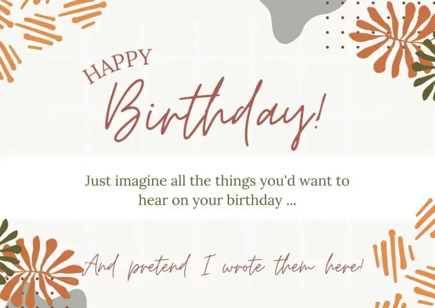 Birthday card with "just imagine all the things you'd want to hear on your birthday, and imagine I wrote them here.