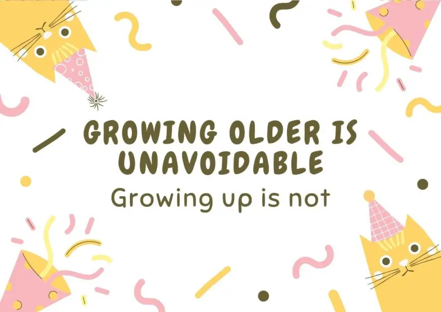 birthday card with "getting older is unavoidable, growing up is not"