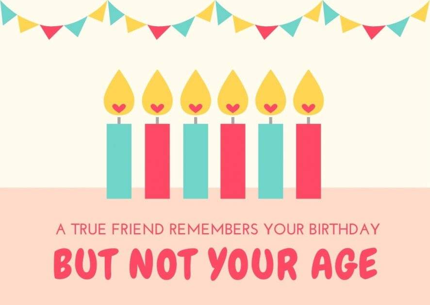 Birthday card with"a true friend remembers your birthday, but not your age
