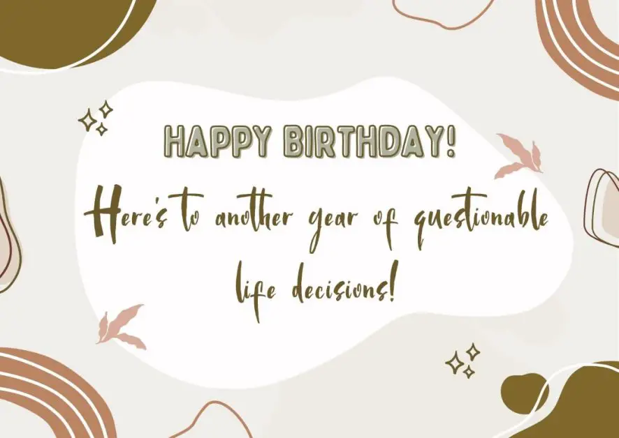 Birthday card with "Happy birthday, here's to another year of questionable life decisions"