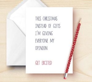Funny card for Christmas with "this Christmas instead of gifts, I'm giving everyone my opinion. Get excited."