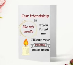 Goodbye card with "Our friendship is like this candle, if you forget me, I'll burn your house down"
