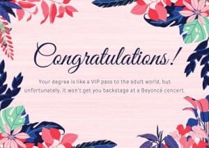 graduation quotes card with: "Congratulations, your degree is like a VIP pass to the adult world, but unfortunately, it won't get you backstage at a Beyoncé concert"