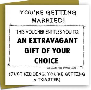 card for newlyweds with: You’re getting married! This voucher entitles you to: An extravagant gift of your choice. (Just kidding, you’re getting a toaster)."
