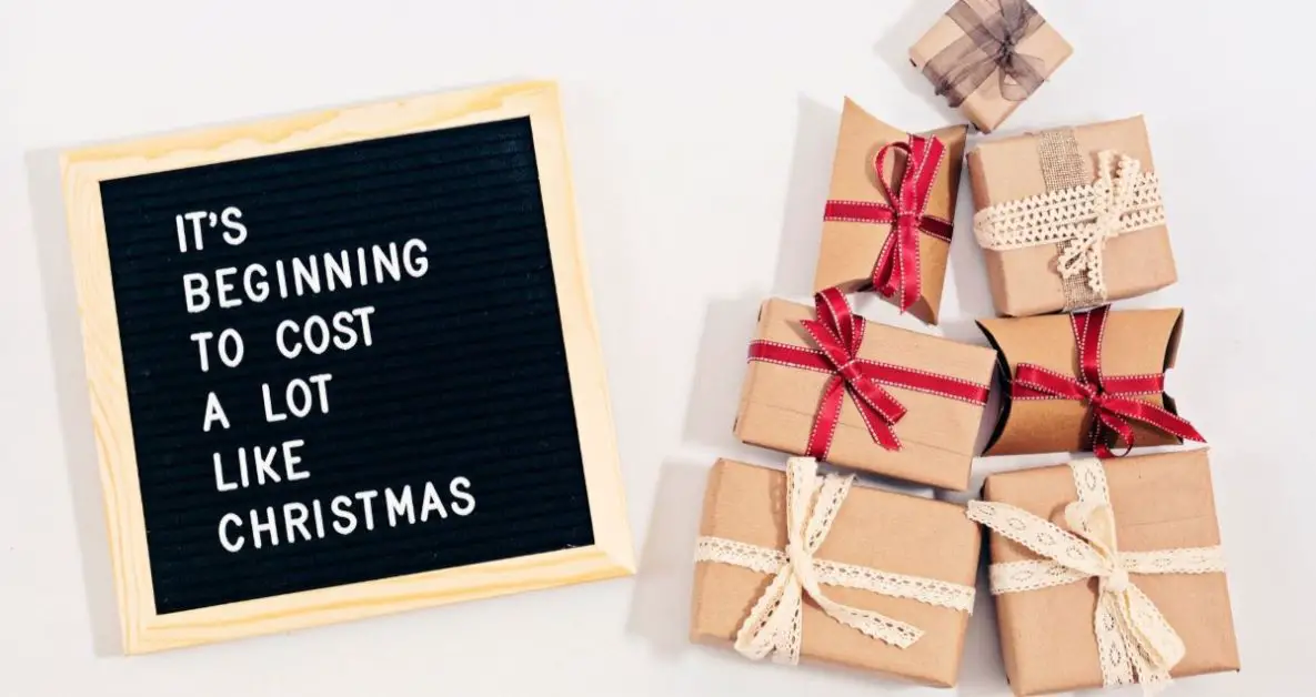 Christmas gifts with a sign that says "it's beginning to cost a lot like Christmas"