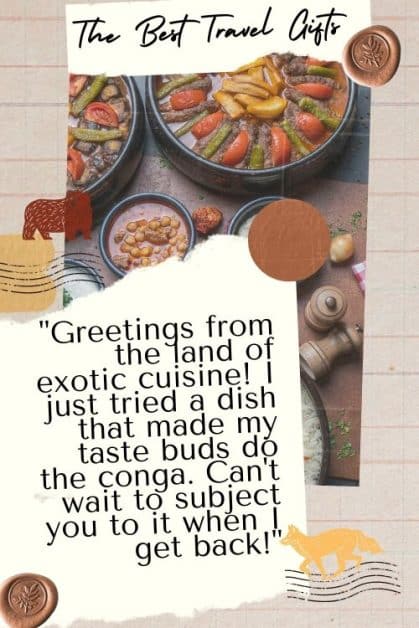 Funny text for postcards: "Greetings from the land of exotic cuisine! I just tried a dish that made my taste buds do the conga. Can't wait to subject you to it when I get back!"