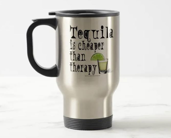 Travel mug with tequila is cheaper than therapy